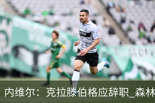 内维尔：克拉滕伯格应辞职 森林声明既糟糕又危险